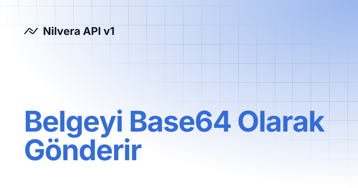 Belgeyi Base64 Olarak Gönderir | Nilvera API v1