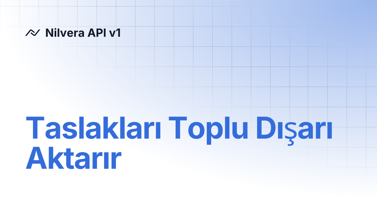 Taslakları Toplu Dışarı Aktarır | Nilvera API v1
